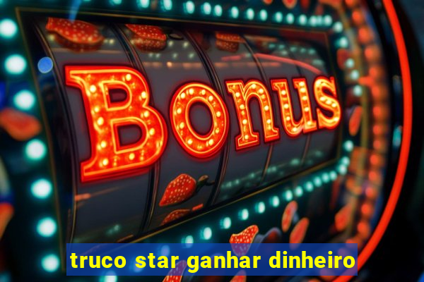 truco star ganhar dinheiro